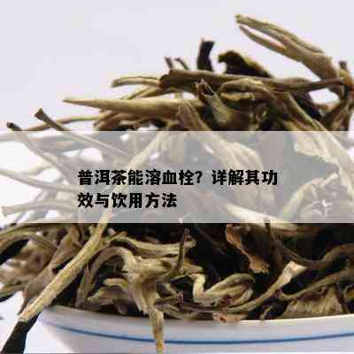 普洱茶能溶血栓？详解其功效与饮用方法