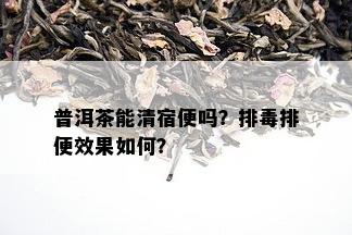 普洱茶能清宿便吗？排排便效果如何？