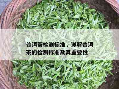 普洱茶检测标准，详解普洱茶的检测标准及其重要性