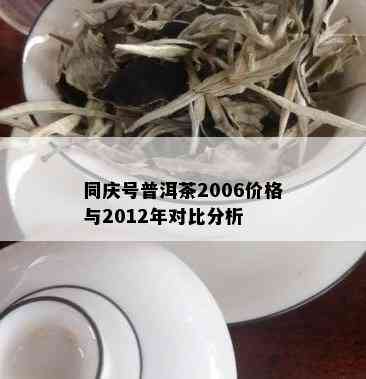 同庆号普洱茶2006价格与2012年对比分析