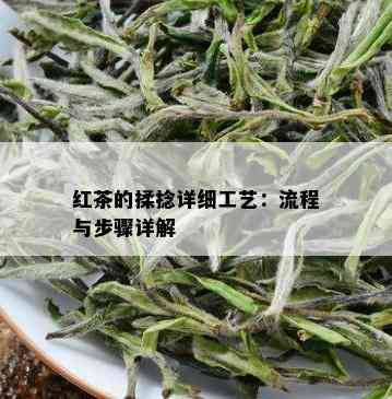 红茶的揉捻详细工艺：流程与步骤详解