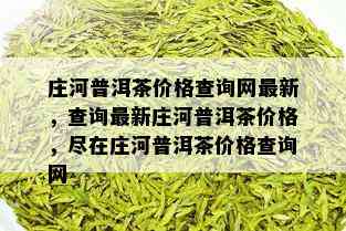 庄河普洱茶价格查询网最新，查询最新庄河普洱茶价格，尽在庄河普洱茶价格查询网