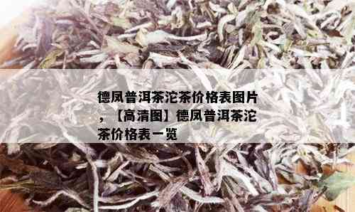 德凤普洱茶沱茶价格表图片，【高清图】德凤普洱茶沱茶价格表一览