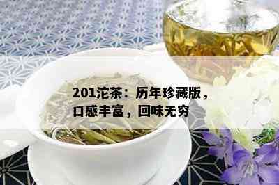 201沱茶：历年珍藏版，口感丰富，回味无穷