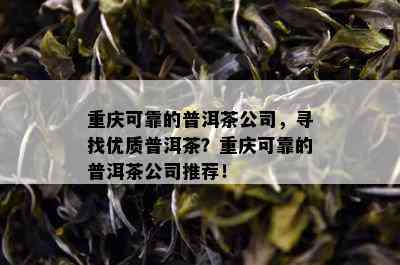 重庆可靠的普洱茶公司，寻找优质普洱茶？重庆可靠的普洱茶公司推荐！