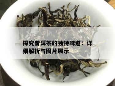 探究普洱茶的独特味道：详细解析与图片展示