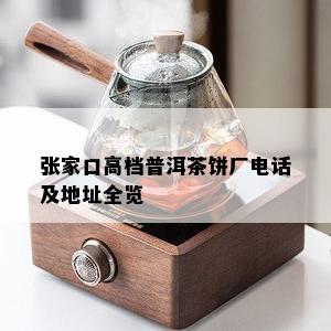 张家口高档普洱茶饼厂电话及地址全览