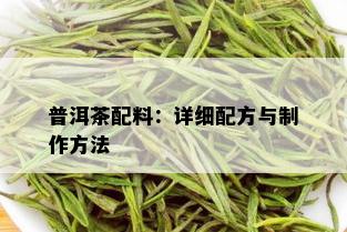 普洱茶配料：详细配方与制作方法