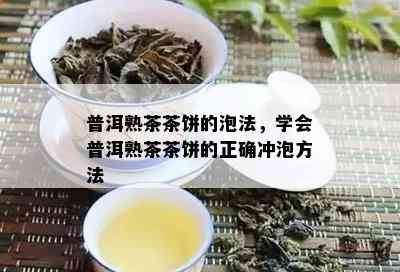 普洱熟茶茶饼的泡法，学会普洱熟茶茶饼的正确冲泡方法