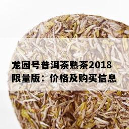 龙园号普洱茶熟茶2018 *** 版：价格及购买信息