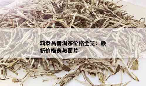 鸿泰昌普洱茶价格全览：最新价格表与图片