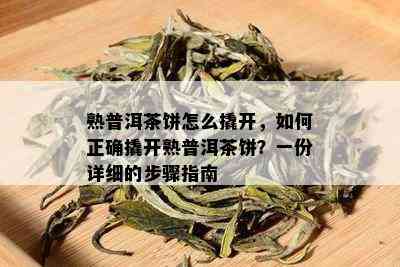 熟普洱茶饼怎么撬开，如何正确撬开熟普洱茶饼？一份详细的步骤指南