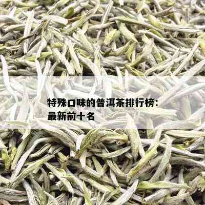 特殊口味的普洱茶排行榜：最新前十名