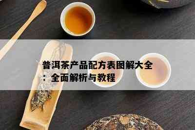 普洱茶产品配方表图解大全：全面解析与教程