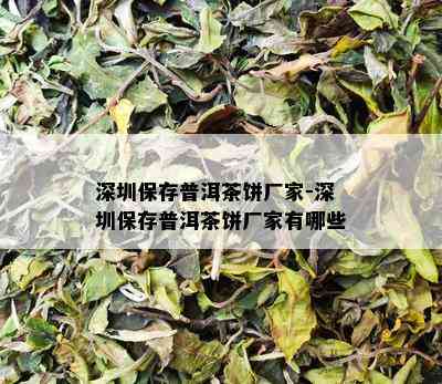 深圳保存普洱茶饼厂家-深圳保存普洱茶饼厂家有哪些