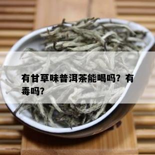 有甘草味普洱茶能喝吗？有吗？