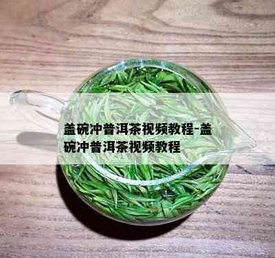 盖碗冲普洱茶视频教程-盖碗冲普洱茶视频教程