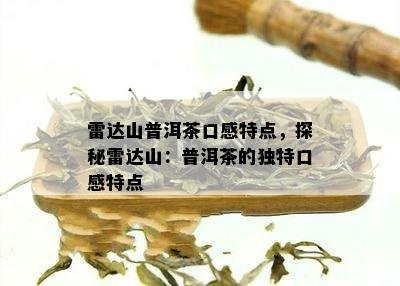 雷达山普洱茶口感特点，探秘雷达山：普洱茶的独特口感特点