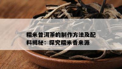 糯米普洱茶的制作方法及配料揭秘：探究糯米香来源