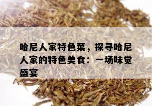 哈尼人家特色菜，探寻哈尼人家的特色美食：一场味觉盛宴