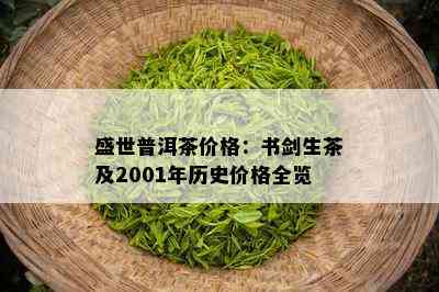 盛世普洱茶价格：书剑生茶及2001年历史价格全览