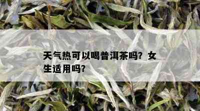 天气热可以喝普洱茶吗？女生适用吗？