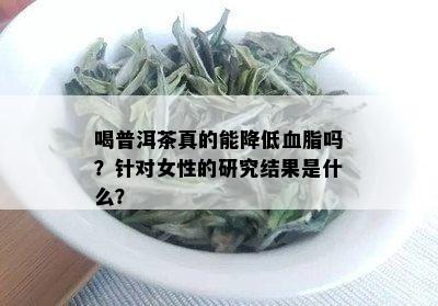 喝普洱茶真的能降低血脂吗？针对女性的研究结果是什么？