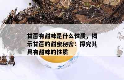 甘蔗有甜味是什么性质，揭示甘蔗的甜蜜秘密：探究其具有甜味的性质