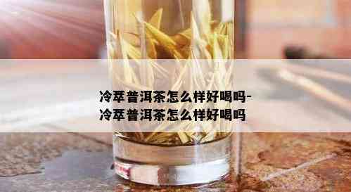 冷萃普洱茶怎么样好喝吗-冷萃普洱茶怎么样好喝吗