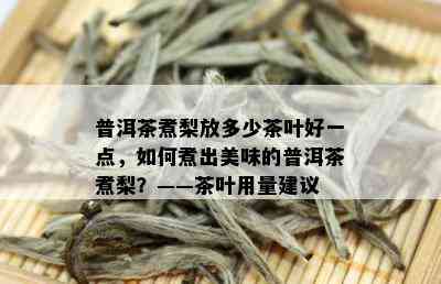 普洱茶煮梨放多少茶叶好一点，如何煮出美味的普洱茶煮梨？——茶叶用量建议