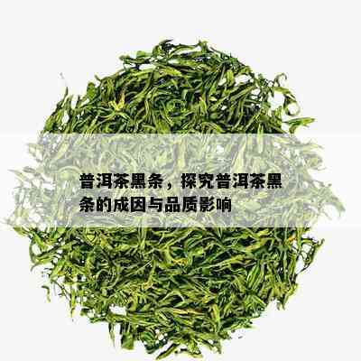 普洱茶黑条，探究普洱茶黑条的成因与品质影响