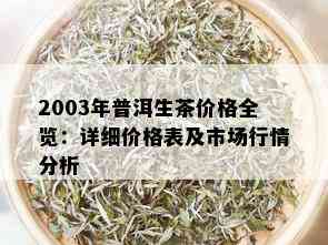 2003年普洱生茶价格全览：详细价格表及市场行情分析