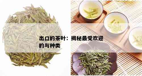 出口的茶叶：揭秘更受欢迎的与种类