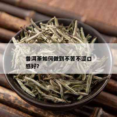 普洱茶如何做到不苦不涩口感好？