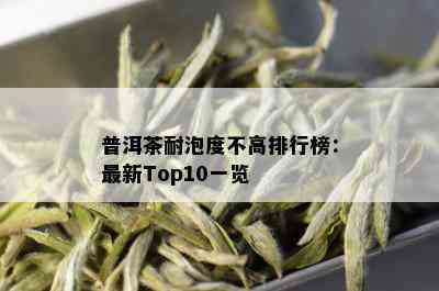 普洱茶耐泡度不高排行榜：最新Top10一览