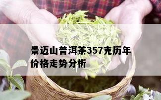 景迈山普洱茶357克历年价格走势分析