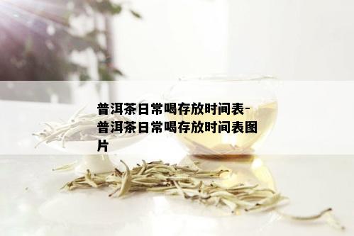 普洱茶日常喝存放时间表-普洱茶日常喝存放时间表图片