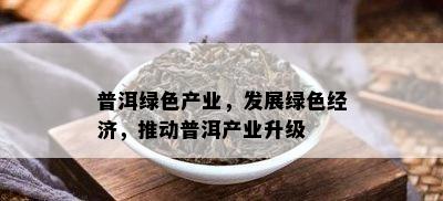 普洱绿色产业，发展绿色经济，推动普洱产业升级