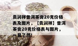 贡润祥普洱茶膏20克价格表及图片，【贡润祥】普洱茶膏20克价格表与图片，一目了然！