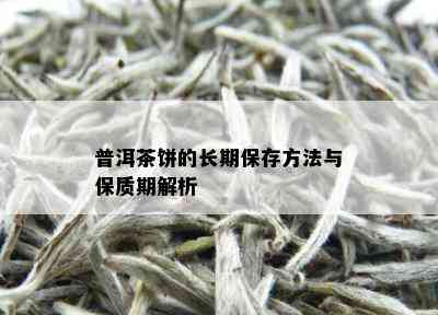 普洱茶饼的长期保存方法与保质期解析