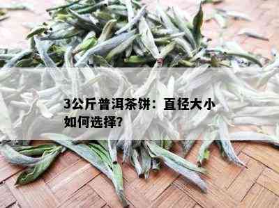 3公斤普洱茶饼：直径大小如何选择？