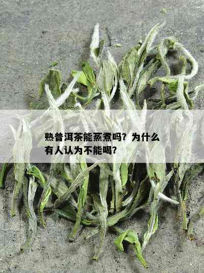 熟普洱茶能蒸煮吗？为什么有人认为不能喝？