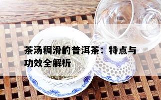 茶汤稠滑的普洱茶：特点与功效全解析