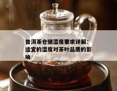 普洱茶仓储湿度要求详解：适宜的湿度对茶叶品质的影响