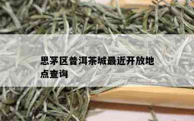 思茅区普洱茶城最近开放地点查询