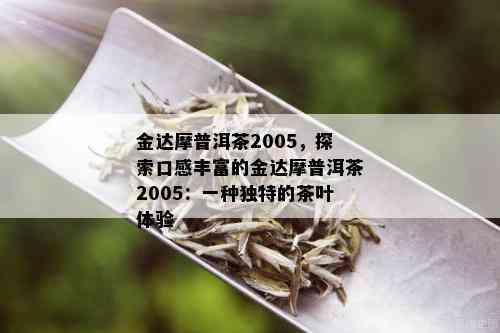 金达摩普洱茶2005，探索口感丰富的金达摩普洱茶2005：一种独特的茶叶体验