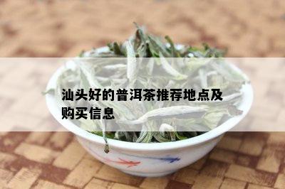 汕头好的普洱茶推荐地点及购买信息