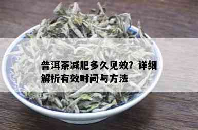 普洱茶减肥多久见效？详细解析有效时间与方法