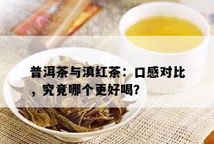 普洱茶与滇红茶：口感对比，究竟哪个更好喝？