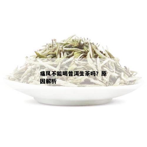 痛风不能喝普洱生茶吗？原因解析